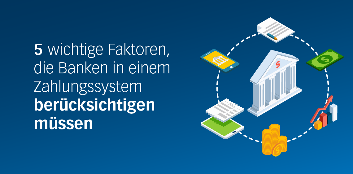 5 wichtige Faktoren, die Banken in einem Zahlungssystem berücksichtigen müssen