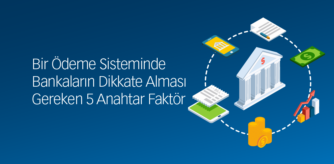 Bir Ödeme Sisteminde Bankaların Dikkate Alması Gereken 5 Anahtar Faktör