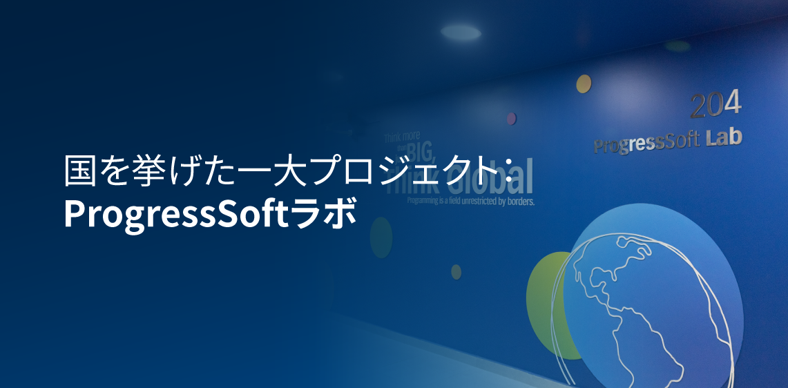 国を挙げた一大プロジェクト：ProgressSoftラボ