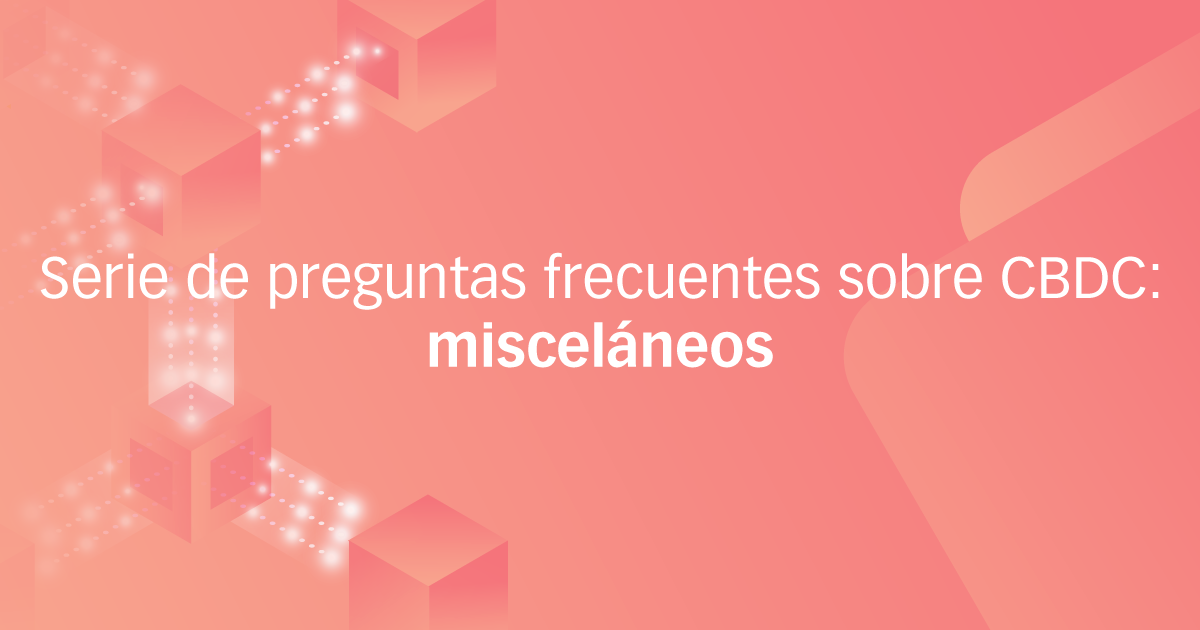 Serie de preguntas frecuentes sobre CBDC: misceláneos