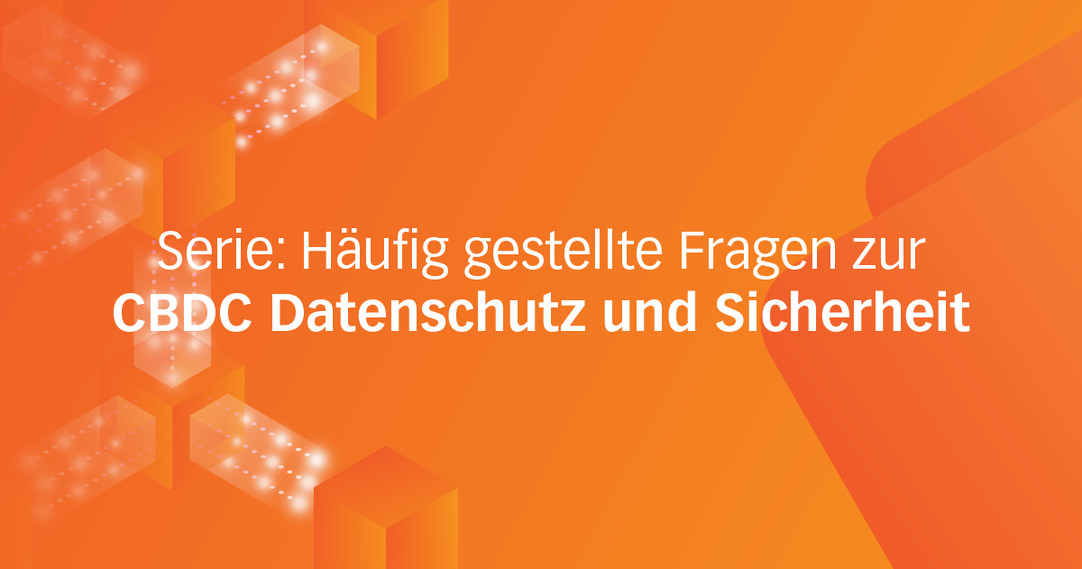 Serie: Häufig gestellte Fragen zur CBDC Datenschutz und Sicherheit