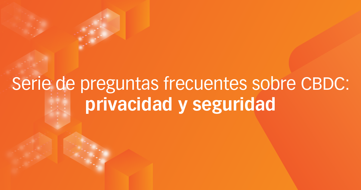 Serie de preguntas frecuentes sobre CBDC: privacidad y seguridad