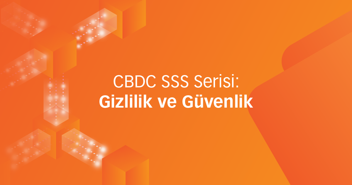 CBDC SSS Serisi: Gizlilik ve Güvenlik