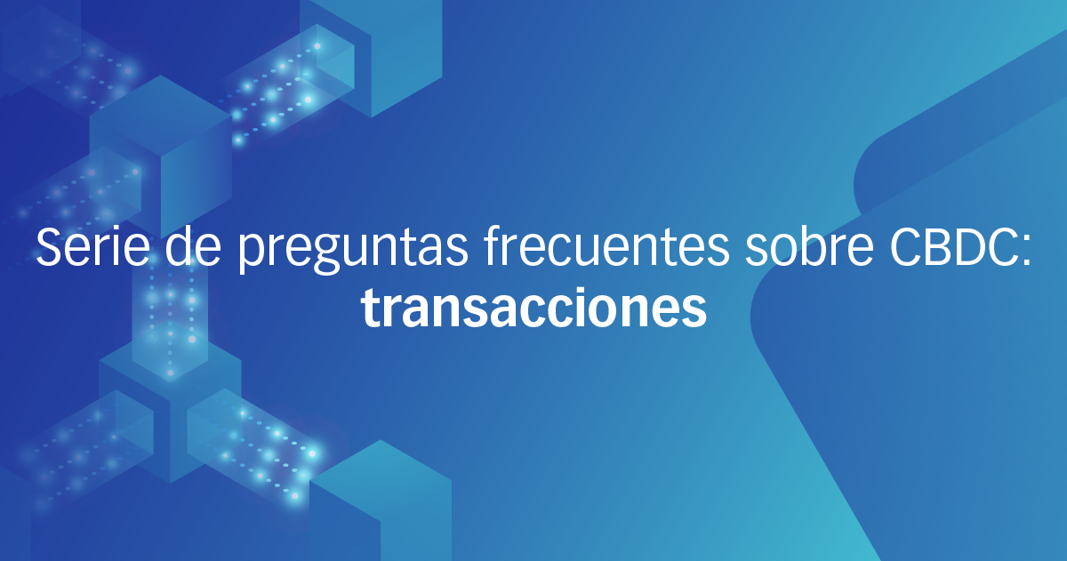 Serie de preguntas frecuentes sobre CBDC: transacciones