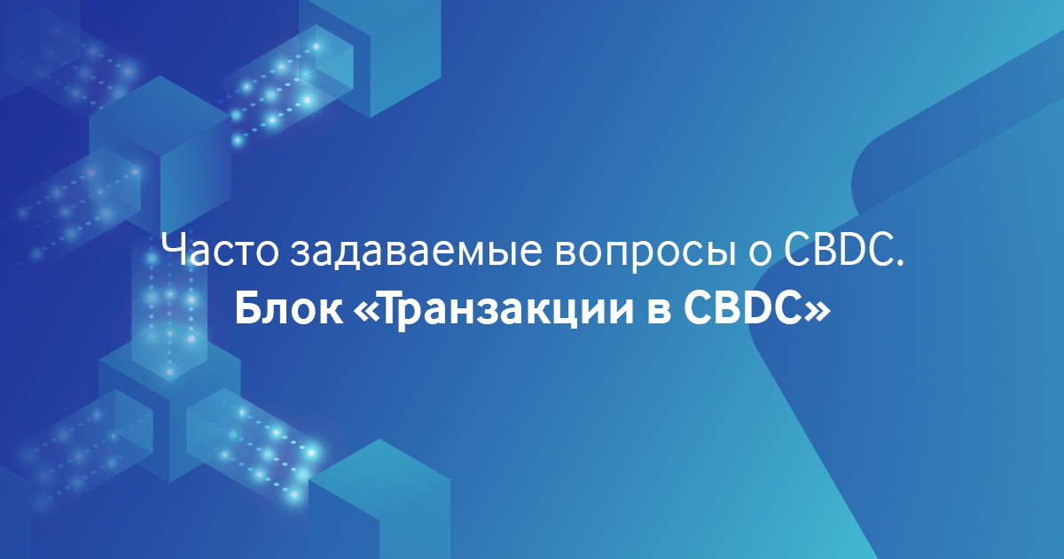 Часто задаваемые вопросы о CBDC. Блок «Транзакции в CBDC»