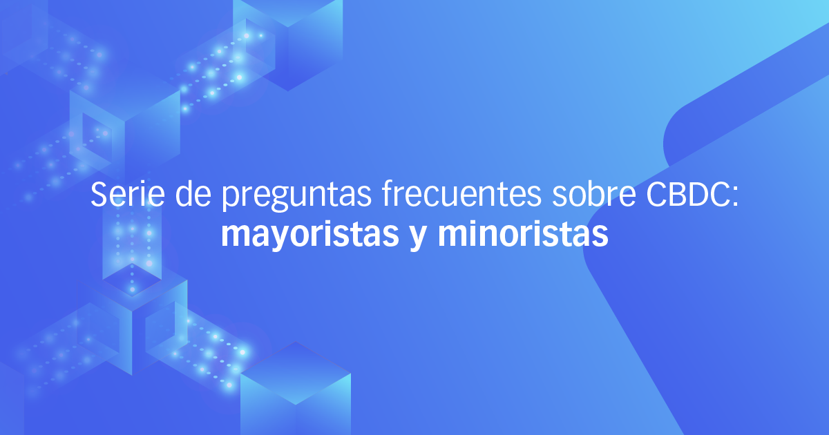 Serie de preguntas frecuentes sobre CBDC: mayoristas y minoristas