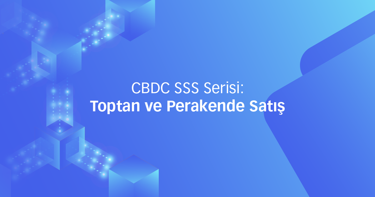 CBDC SSS Serisi: Toptan ve Perakende Satış