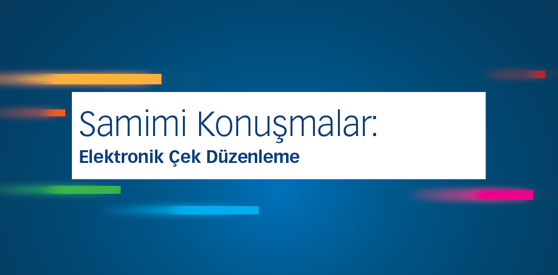 Samimi Konuşmalar: Elektronik Çek Düzenleme