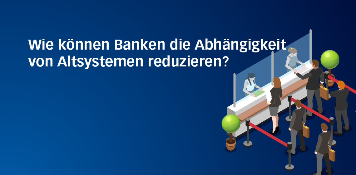 Wie können Banken die Abhängigkeit von Altsystemen reduzieren?