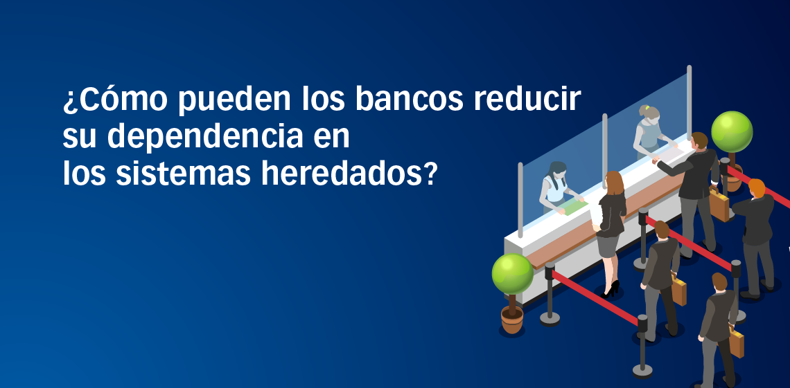 ¿Cómo pueden los bancos reducir su dependencia en los sistemas heredados?