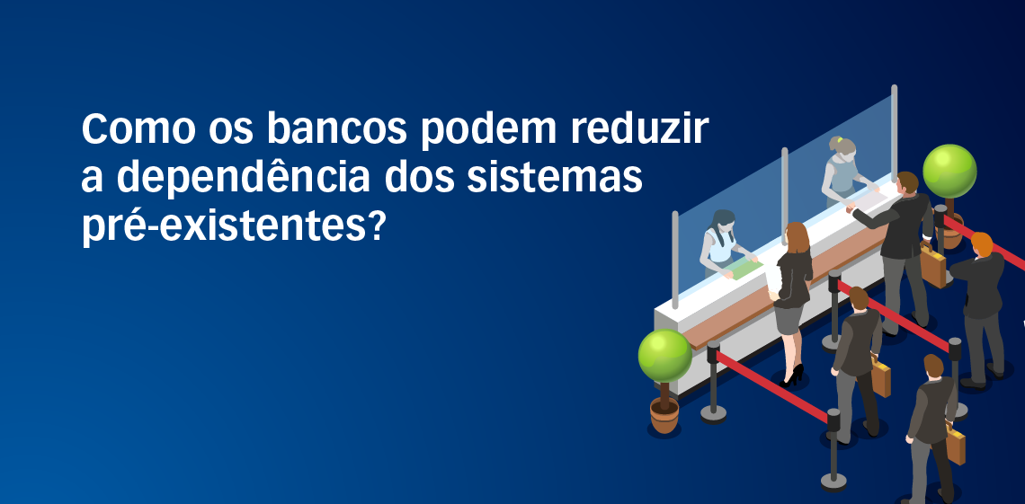 Como os bancos podem reduzir a dependência dos sistemas pré-existentes?