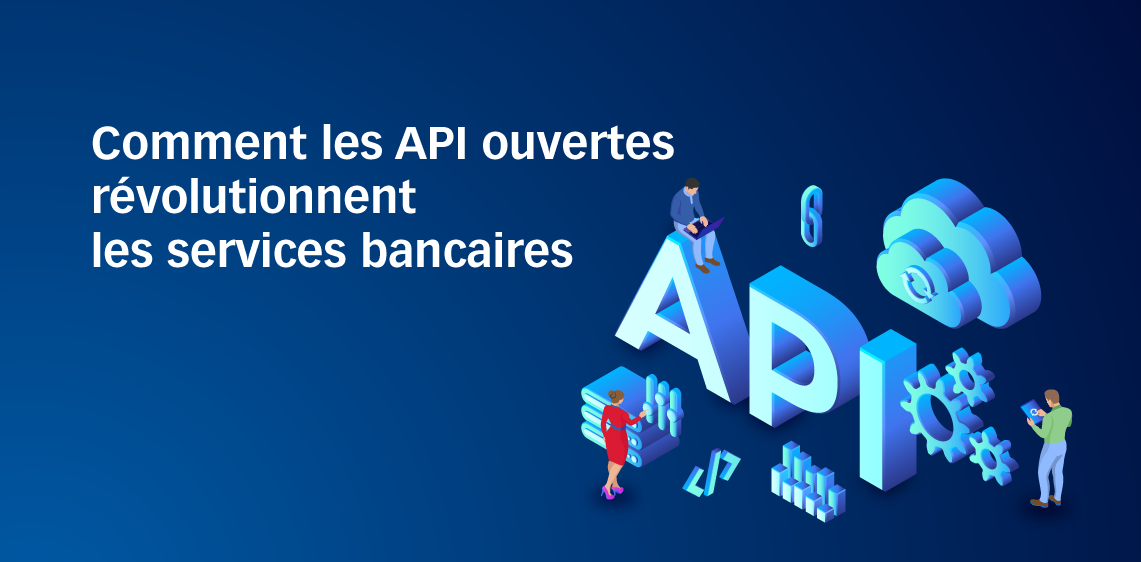 Comment les API ouvertes révolutionnent les services bancaires