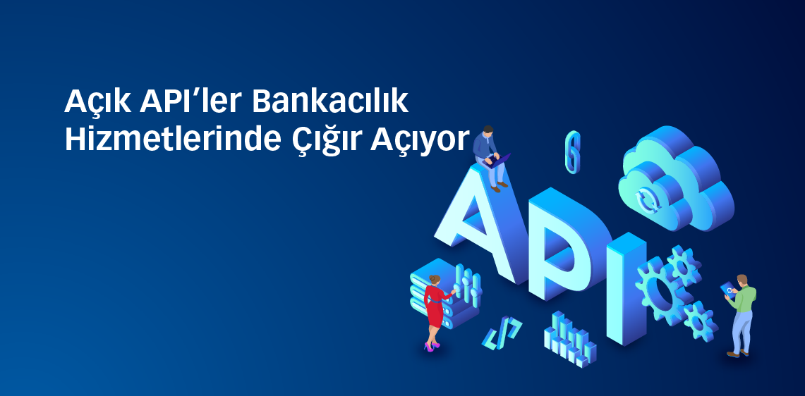 Açık API’ler Bankacılık Hizmetlerinde Çığır Açıyor