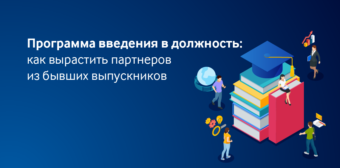 Программа введения в должность: как вырастить партнеров из бывших выпускников