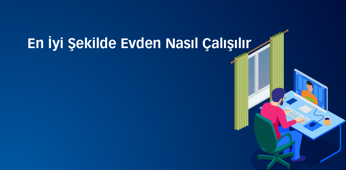 En İyi Şekilde Evden Nasıl Çalışılır