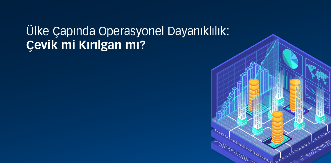 Ülke Çapında Operasyonel Dayanıklılık: Çevik mi Kırılgan mı?