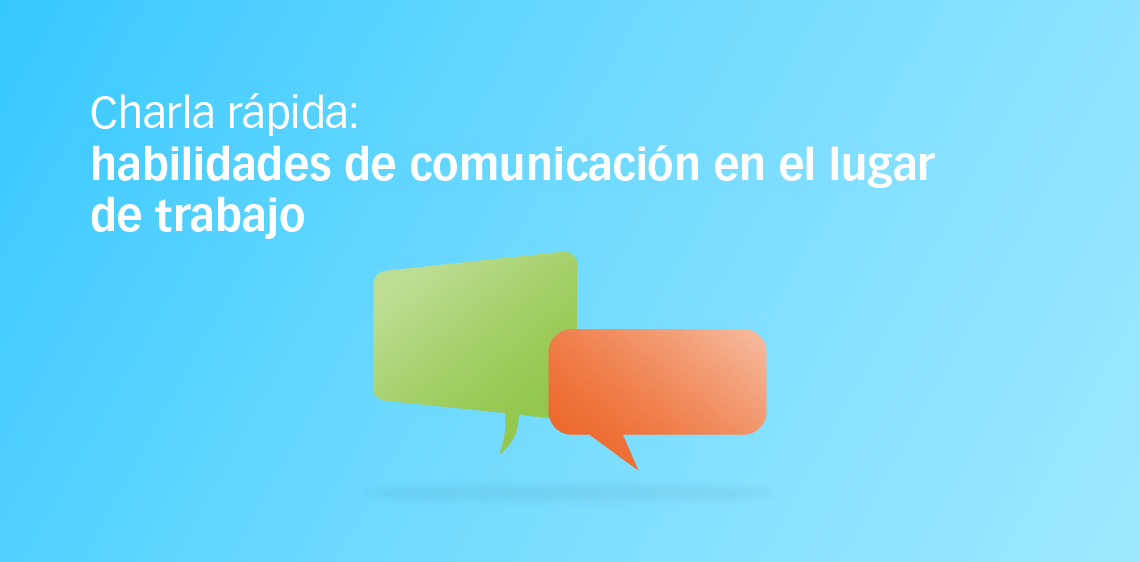 Charla rápida: habilidades de comunicación en el lugar de trabajo