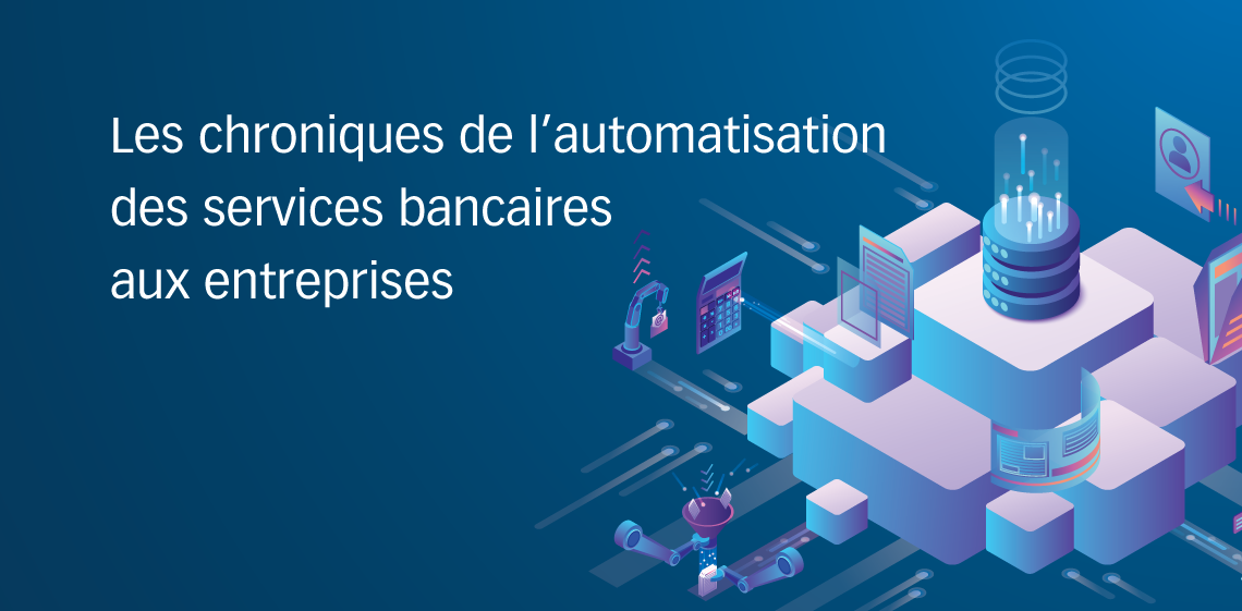 Les chroniques de l’automatisation des services bancaires aux entreprises