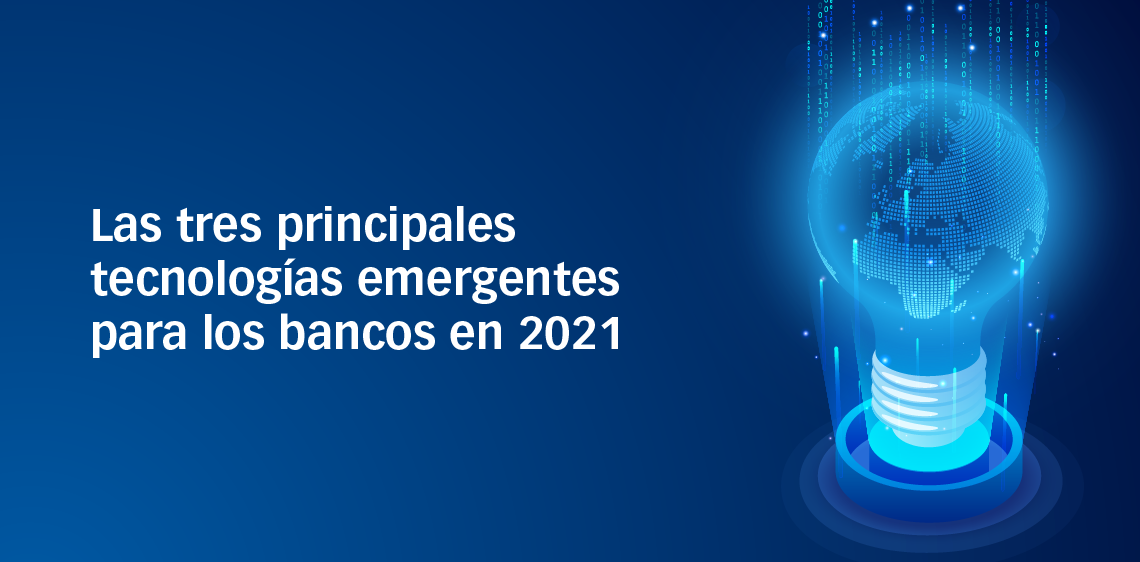 Las tres principales tecnologías emergentes para los bancos en 2021