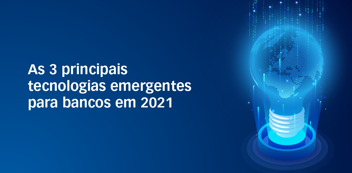 As 3 principais tecnologias emergentes para bancos em 2021