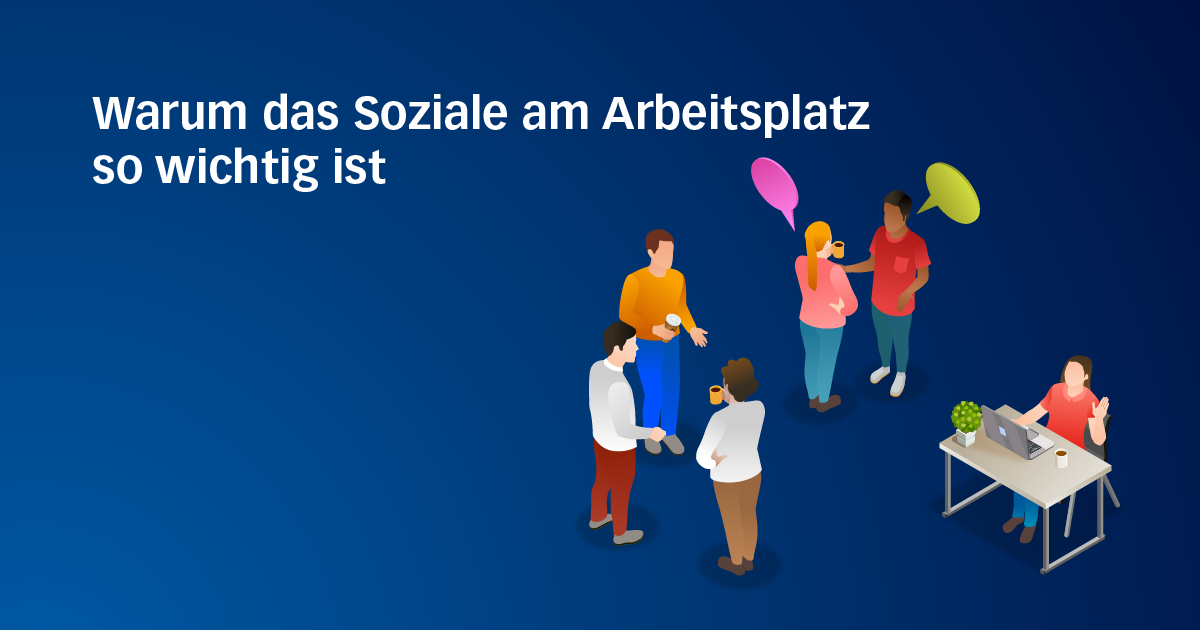 Warum das Soziale am Arbeitsplatz so wichtig ist