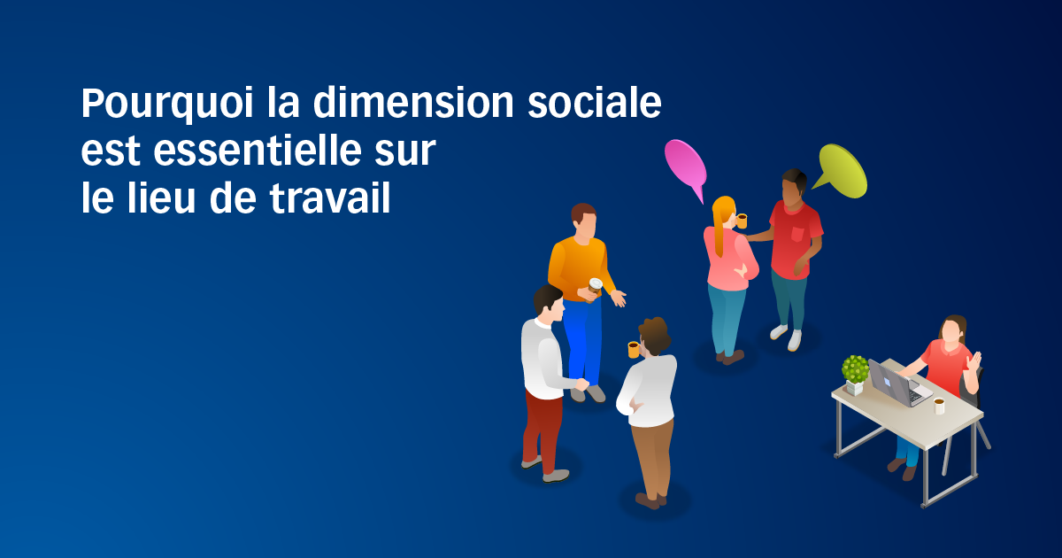 Pourquoi la dimension sociale est essentielle sur le lieu de travail