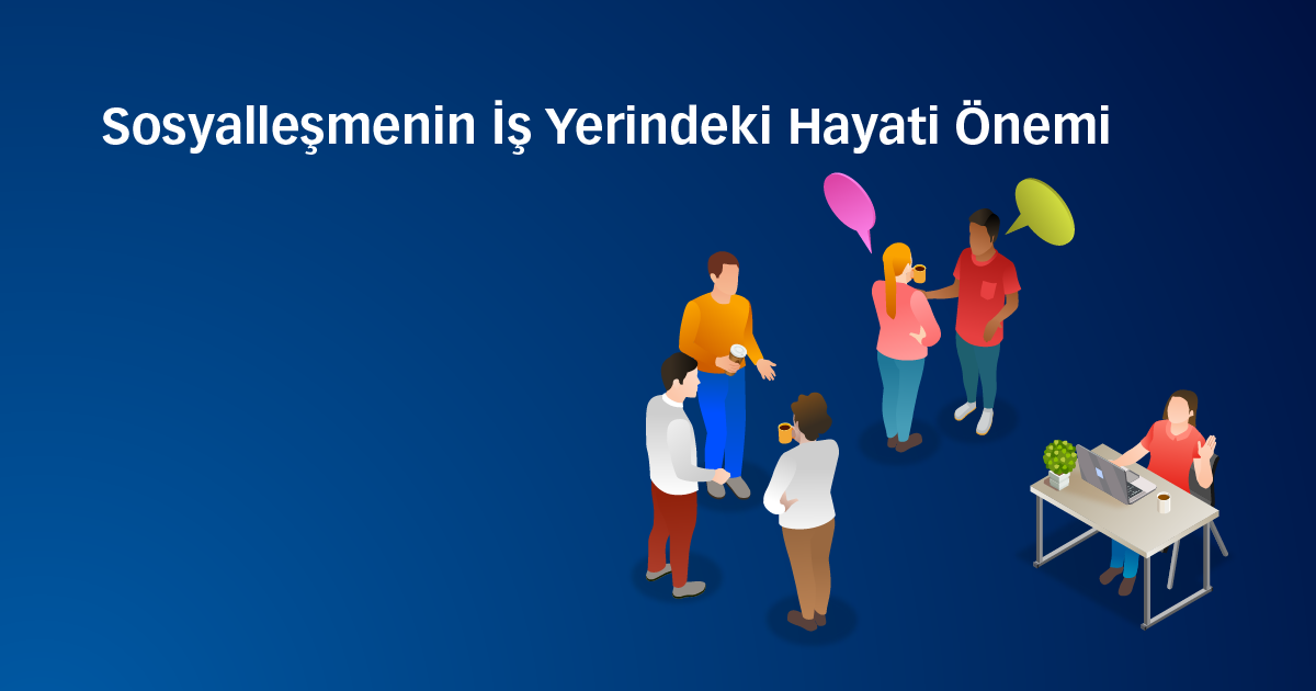 Sosyalleşmenin İş Yerindeki Hayati Önemi